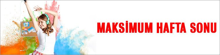MAXİMUM HAFTA SONU
